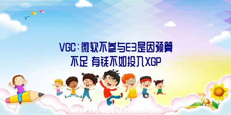 VGC：微软不参与E3是因预算不足